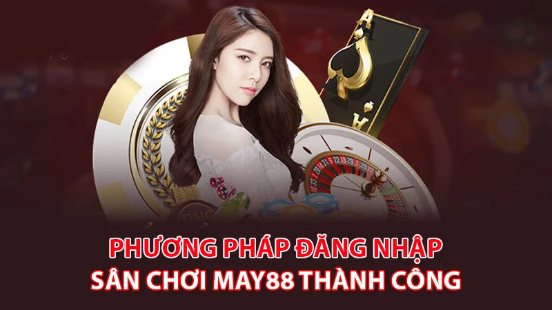 Hướng dẫn cược thủ login tài khoản May88 nhanh chóng